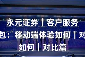 永元证券|客户服务懒人包:移动端体验如何|对比篇