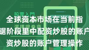 全球资本市场在当前指数反复拉锯阶段里中配资炒股的账户管理操作