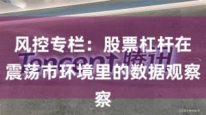 风控专栏：股票杠杆在震荡市环境里的数据观察