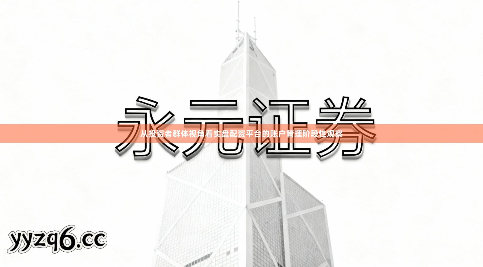 从投资者群体视角看实盘配资平台的账户管理阶段性观察