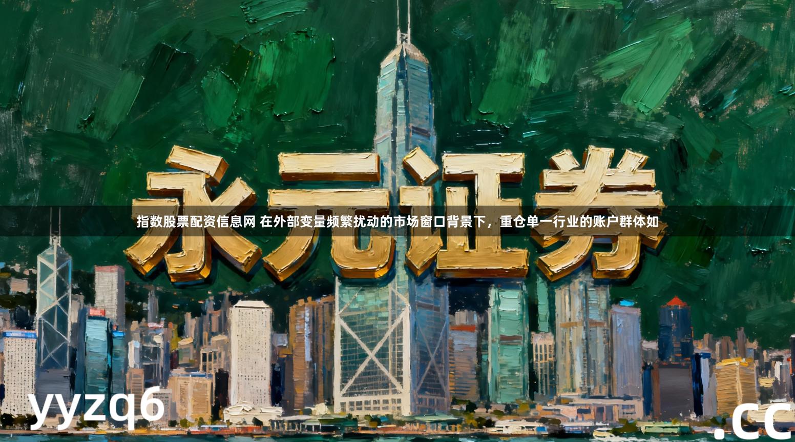 指数股票配资信息网 在外部变量频繁扰动的市场窗口背景下，重仓单一行业的账户群体如