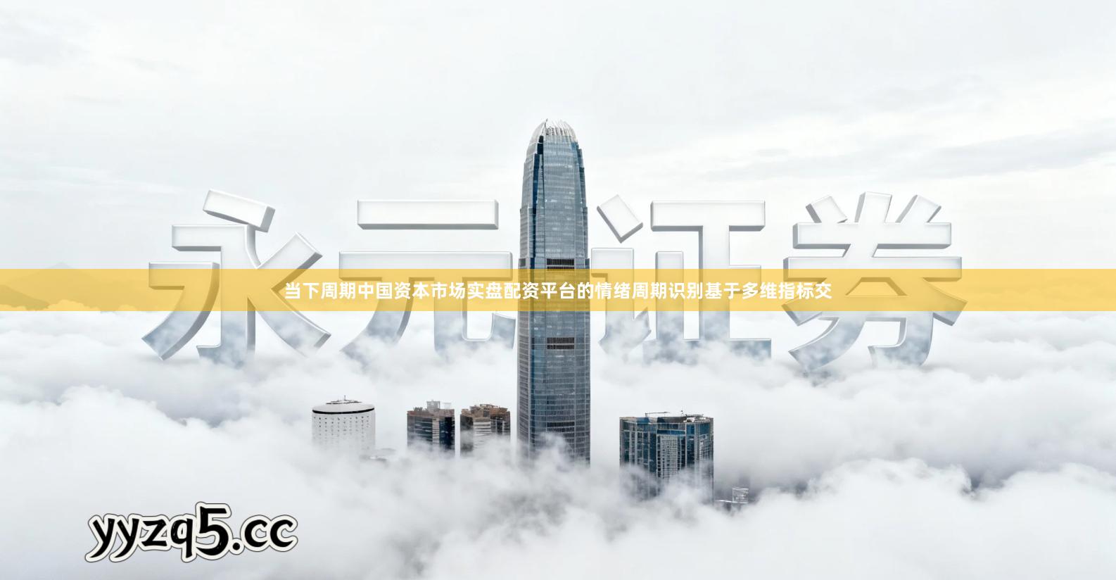 当下周期中国资本市场实盘配资平台的情绪周期识别基于多维指标交