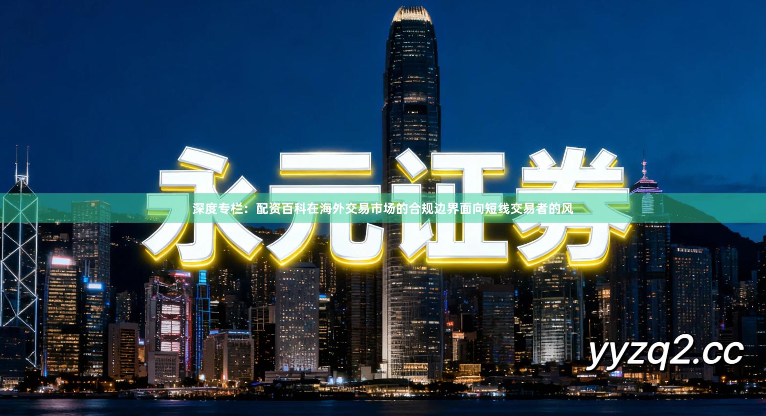 深度专栏：配资百科在海外交易市场的合规边界面向短线交易者的风