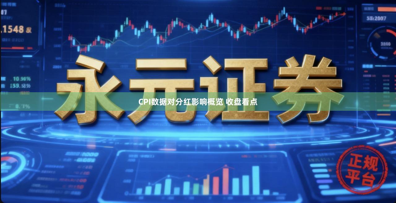 CPI数据对分红影响概览 收盘看点