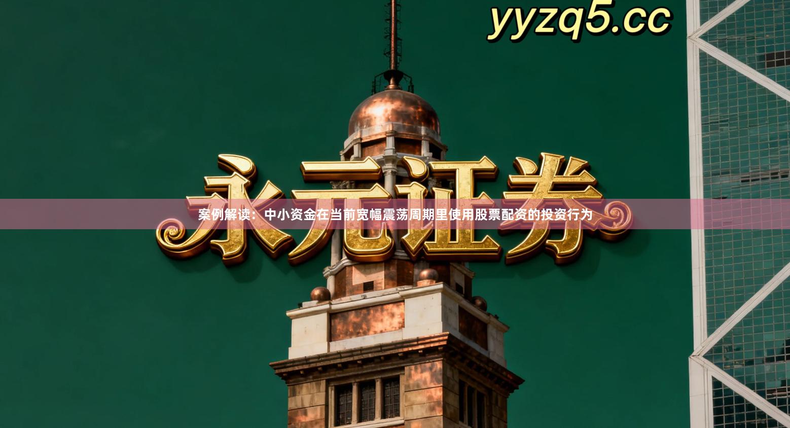 案例解读：中小资金在当前宽幅震荡周期里使用股票配资的投资行为