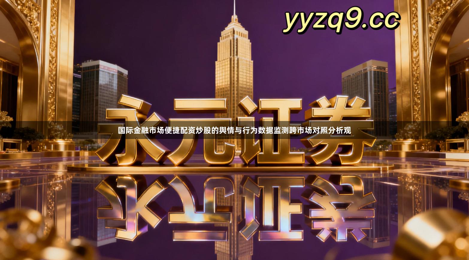 国际金融市场便捷配资炒股的舆情与行为数据监测跨市场对照分析观