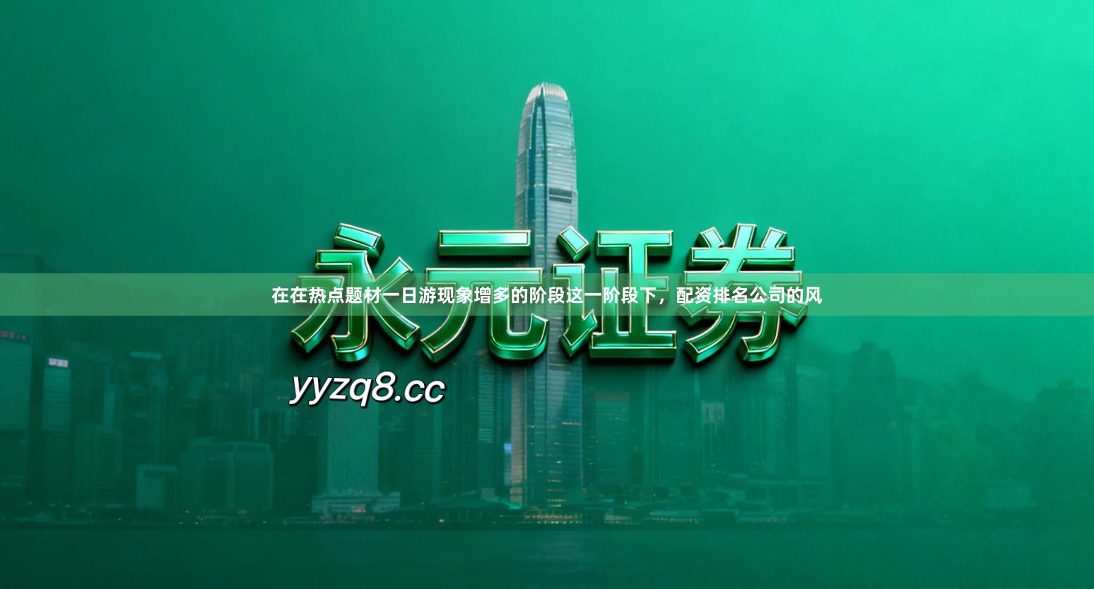 在在热点题材一日游现象增多的阶段这一阶段下，配资排名公司的风