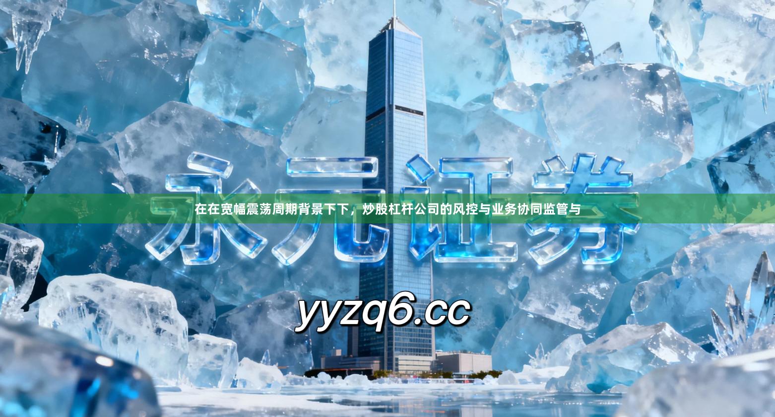在在宽幅震荡周期背景下下，炒股杠杆公司的风控与业务协同监管与