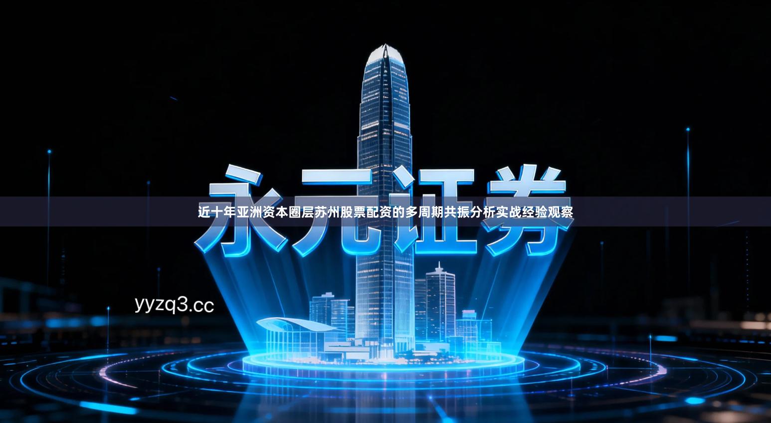 近十年亚洲资本圈层苏州股票配资的多周期共振分析实战经验观察