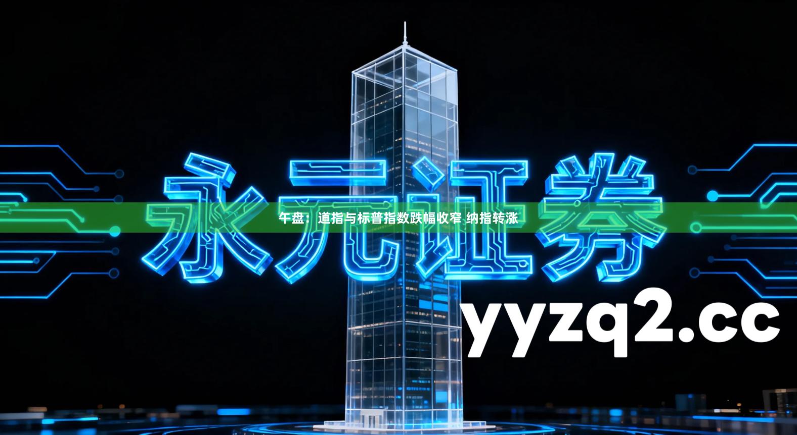 午盘：道指与标普指数跌幅收窄 纳指转涨