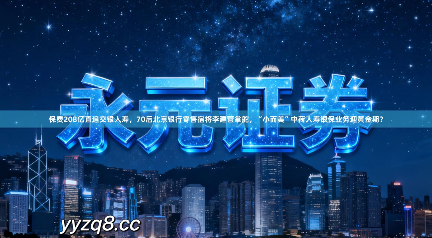 保费208亿直追交银人寿，70后北京银行零售宿将李建营掌舵，“小而美”中荷人寿银保业务迎黄金期？