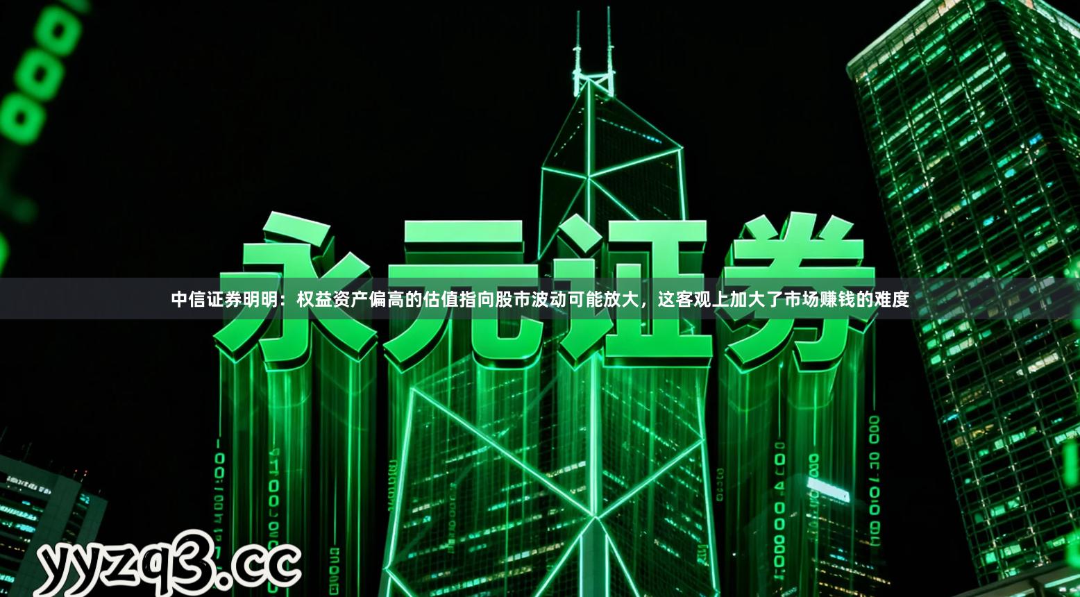 中信证券明明：权益资产偏高的估值指向股市波动可能放大，这客观上加大了市场赚钱的难度